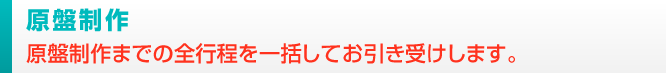 原盤制作
原盤制作までの全行程を一括してお引き受けします。